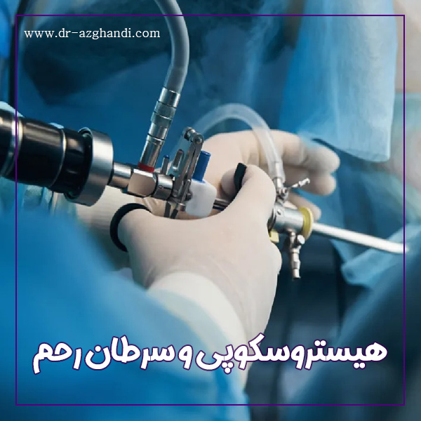 هیستروسکوپی و سرطان رحم | دکتر سمیرا ازقندی
